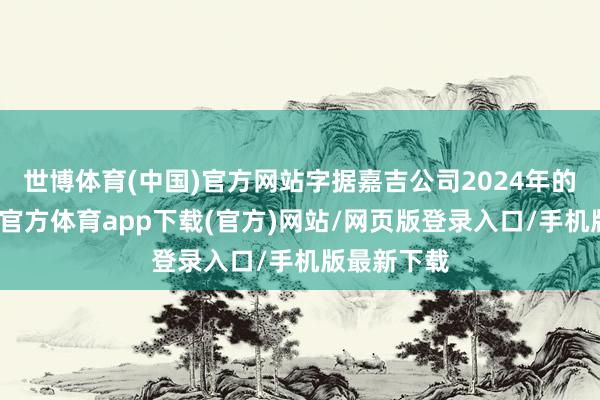 世博体育(中国)官方网站字据嘉吉公司2024年的评释-世博官方体育app下载(官方)网站/网页版登录入口/手机版最新下载