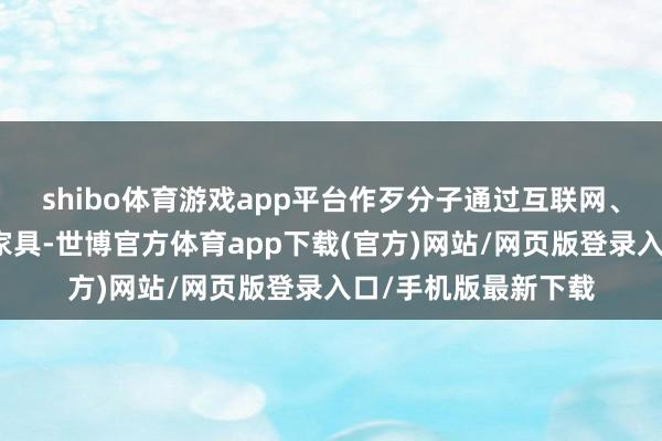 shibo体育游戏app平台作歹分子通过互联网、线下步履宣传酒类家具-世博官方体育app下载(官方)网站/网页版登录入口/手机版最新下载