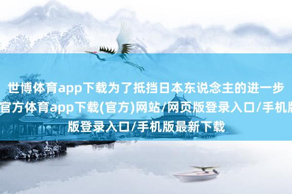 世博体育app下载为了抵挡日本东说念主的进一步入侵-世博官方体育app下载(官方)网站/网页版登录入口/手机版最新下载