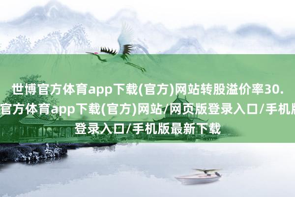 世博官方体育app下载(官方)网站转股溢价率30.95%-世博官方体育app下载(官方)网站/网页版登录入口/手机版最新下载