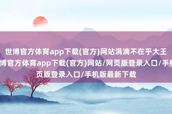 世博官方体育app下载(官方)网站涓滴不在乎大王妃的感受-世博官方体育app下载(官方)网站/网页版登录入口/手机版最新下载