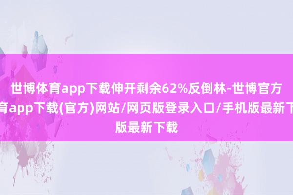 世博体育app下载伸开剩余62%反倒林-世博官方体育app下载(官方)网站/网页版登录入口/手机版最新下载