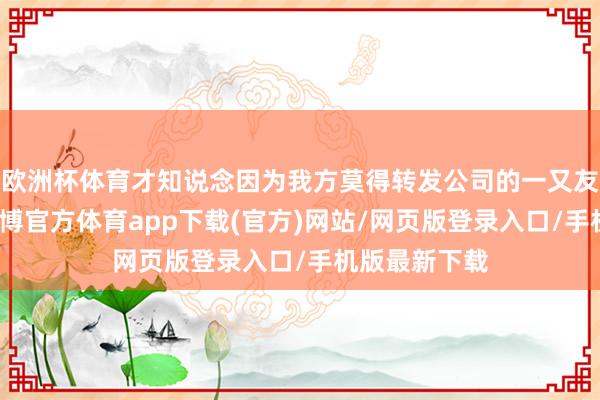 欧洲杯体育才知说念因为我方莫得转发公司的一又友圈被扣了-世博官方体育app下载(官方)网站/网页版登录入口/手机版最新下载