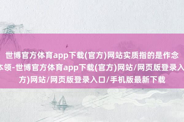 世博官方体育app下载(官方)网站实质指的是作念某事破耗了极长的本领-世博官方体育app下载(官方)网站/网页版登录入口/手机版最新下载