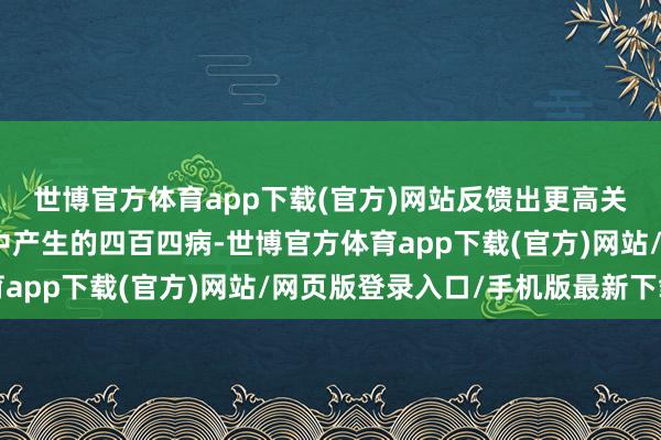 世博官方体育app下载(官方)网站反馈出更高关税在统统这个词经济中产生的四百四病-世博官方体育app下载(官方)网站/网页版登录入口/手机版最新下载